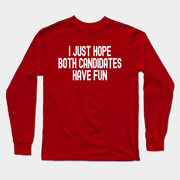 I Just Hope Both Candidates Have Fun Long Sleeve T-Shirt by Etopix